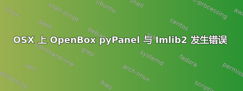 OSX 上 OpenBox pyPanel 与 Imlib2 发生错误