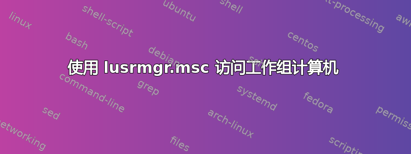 使用 lusrmgr.msc 访问工作组计算机