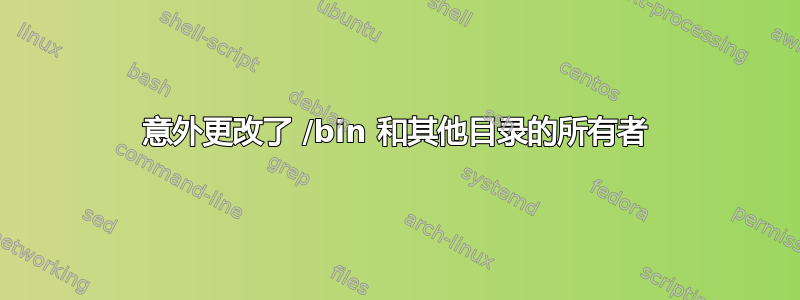 意外更改了 /bin 和其他目录的所有者