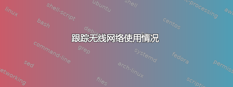 跟踪无线网络使用情况