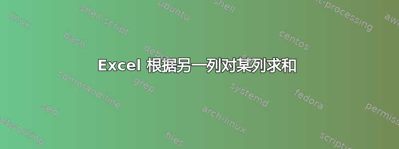 Excel 根据另一列对某列求和