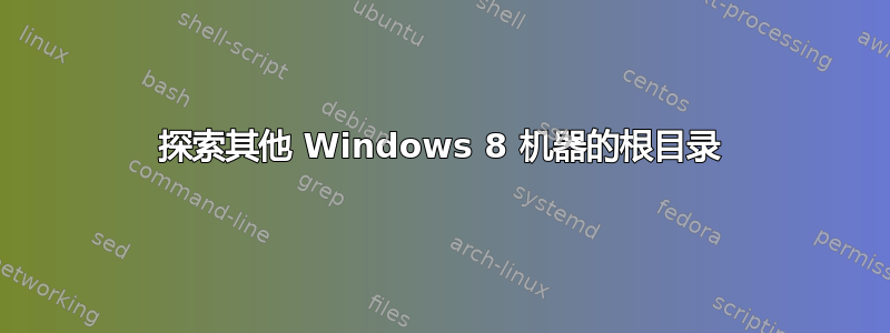 探索其他 Windows 8 机器的根目录