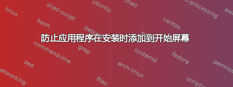 防止应用程序在安装时添加到开始屏幕