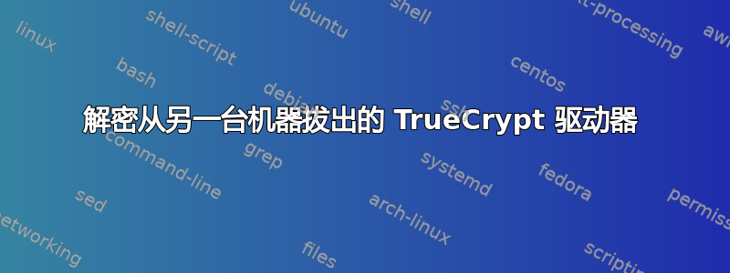 解密从另一台机器拔出的 TrueCrypt 驱动器