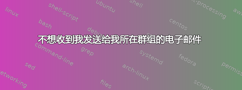 不想收到我发送给我所在群组的电子邮件