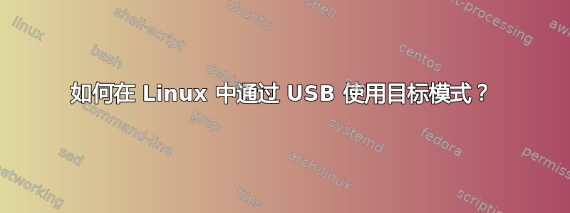 如何在 Linux 中通过 USB 使用目标模式？