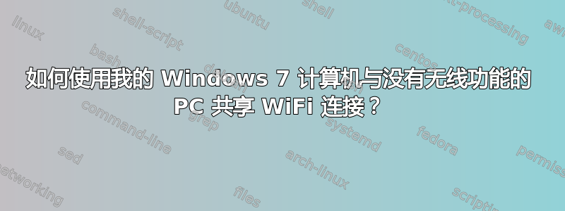 如何使用我的 Windows 7 计算机与没有无线功能的 PC 共享 WiFi 连接？