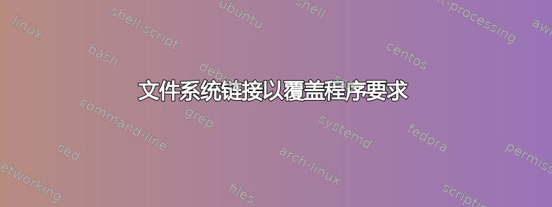 文件系统链接以覆盖程序要求