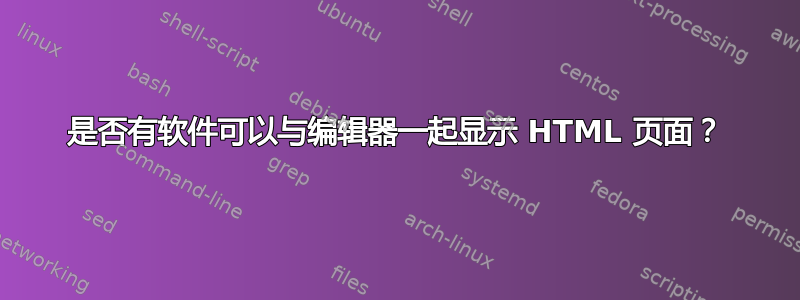 是否有软件可以与编辑器一起显示 HTML 页面？