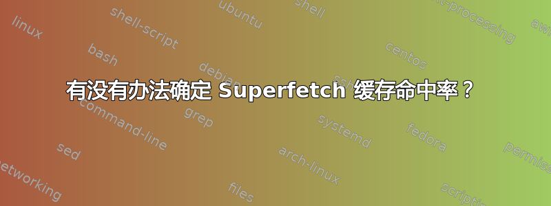 有没有办法确定 Superfetch 缓存命中率？