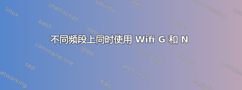 不同频段上同时使用 Wifi G 和 N