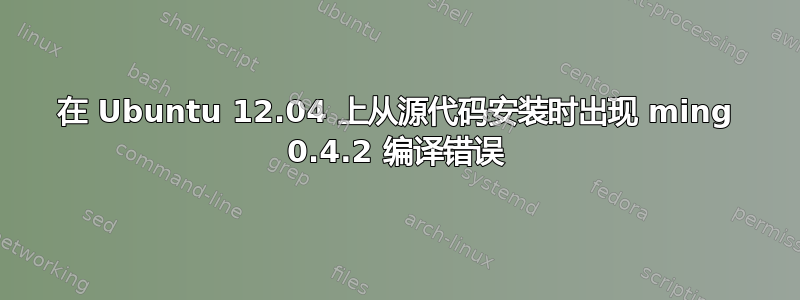 在 Ubuntu 12.04 上从源代码安装时出现 ming 0.4.2 编译错误