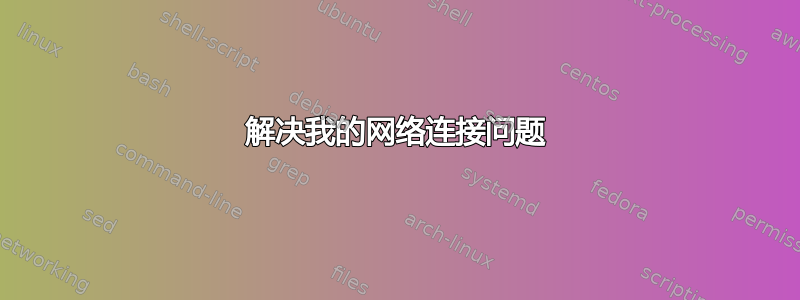 解决我的网络连接问题