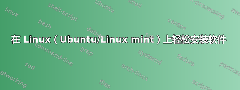 在 Linux（Ubuntu/Linux mint）上轻松安装软件