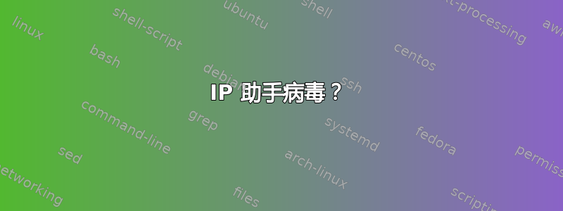 IP 助手病毒？