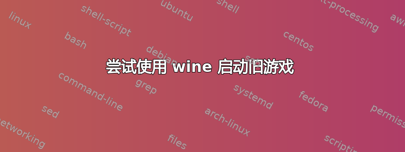 尝试使用 wine 启动旧游戏