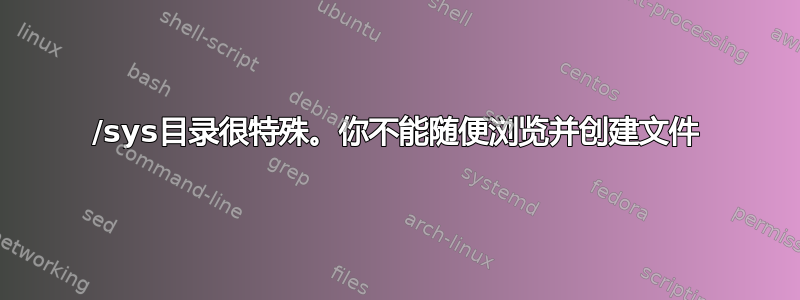 /sys目录很特殊。你不能随便浏览并创建文件