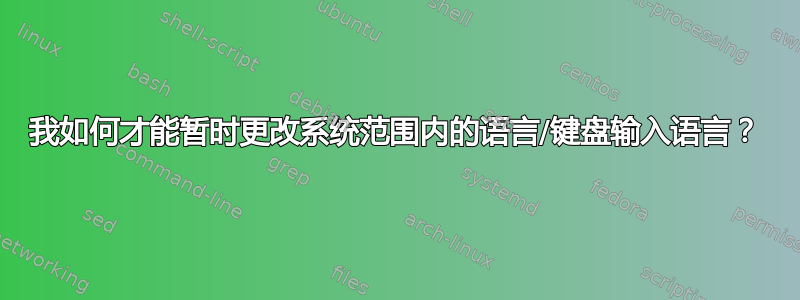 我如何才能暂时更改系统范围内的语言/键盘输入语言？