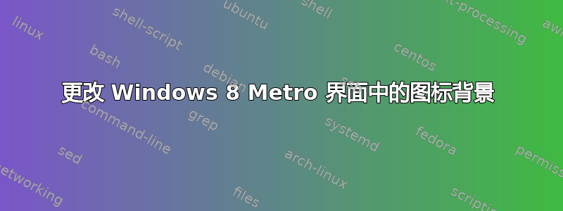 更改 Windows 8 Metro 界面中的图标背景