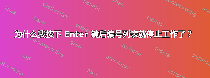 为什么我按下 Enter 键后编号列表就停止工作了？