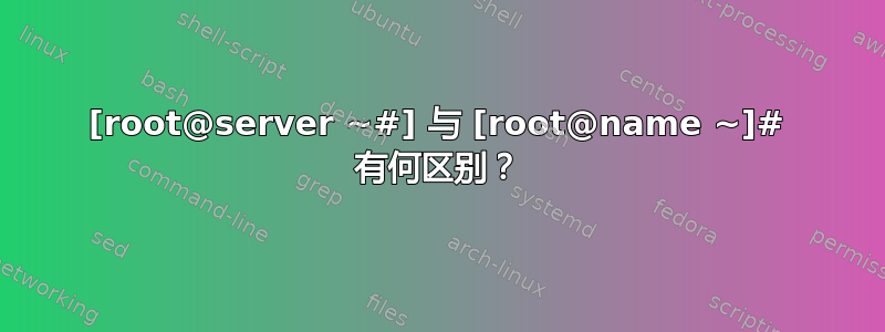 [root@server ~#] 与 [root@name ~]# 有何区别？