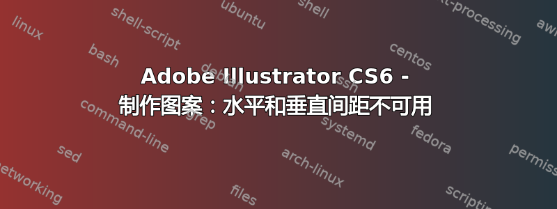 Adobe Illustrator CS6 - 制作图案：水平和垂直间距不可用