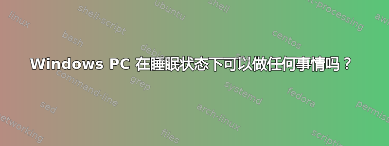 Windows PC 在睡眠状态下可以做任何事情吗？