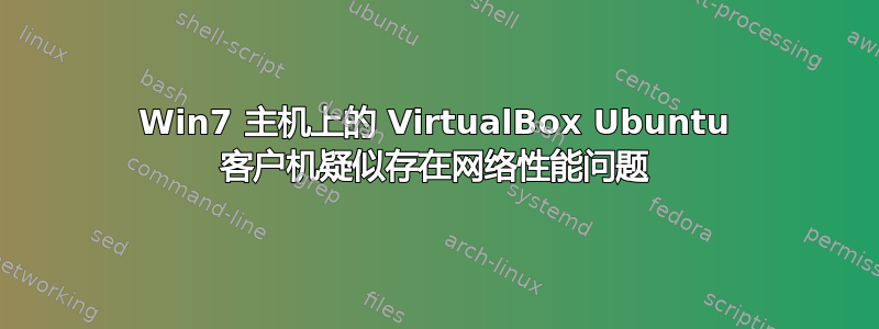 Win7 主机上的 VirtualBox Ubuntu 客户机疑似存在网络性能问题