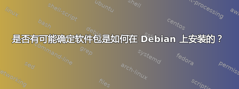 是否有可能确定软件包是如何在 Debian 上安装的？