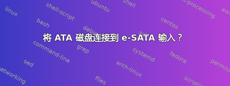 将 ATA 磁盘连接到 e-SATA 输入？