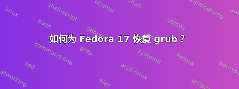 如何为 Fedora 17 恢复 grub？