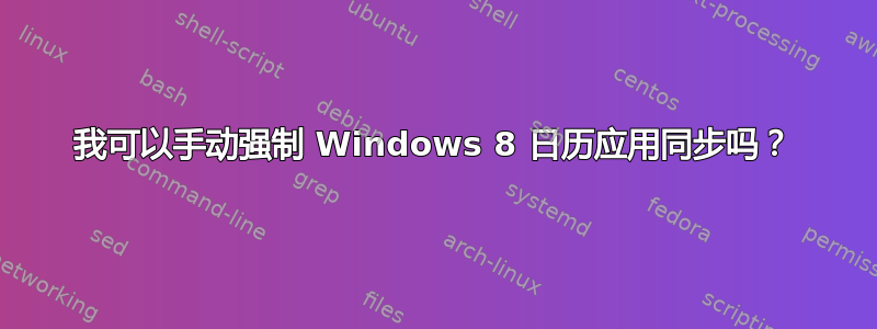 我可以手动强制 Windows 8 日历应用同步吗？