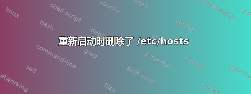 重新启动时删除了 /etc/hosts