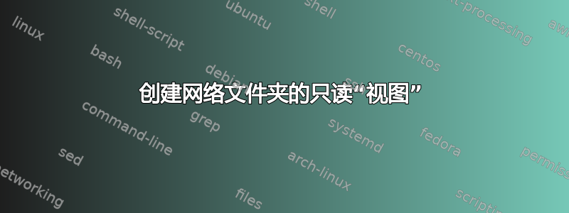 创建网络文件夹的只读“视图”