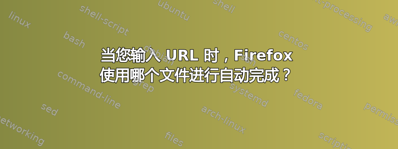 当您输入 URL 时，Firefox 使用哪个文件进行自动完成？