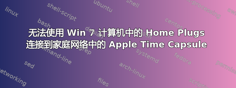 无法使用 Win 7 计算机中的 Home Plugs 连接到家庭网络中的 Apple Time Capsule