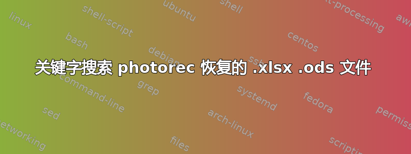 关键字搜索 photorec 恢复的 .xlsx .ods 文件