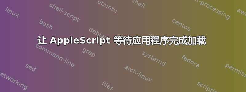 让 AppleScript 等待应用程序完成加载