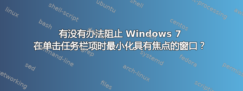 有没有办法阻止 Windows 7 在单击任务栏项时最小化具有焦点的窗口？