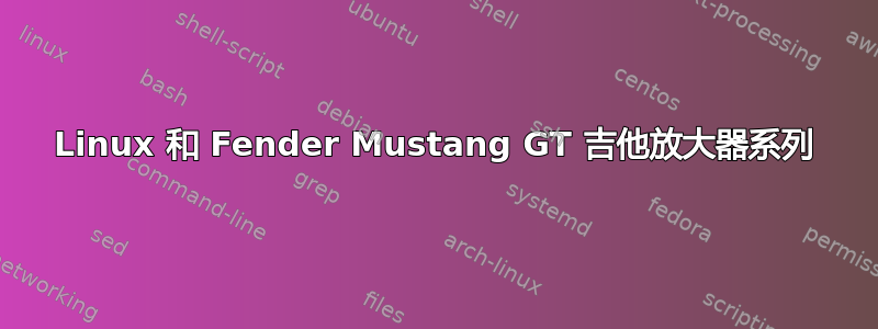 Linux 和 Fender Mustang GT 吉他放大器系列