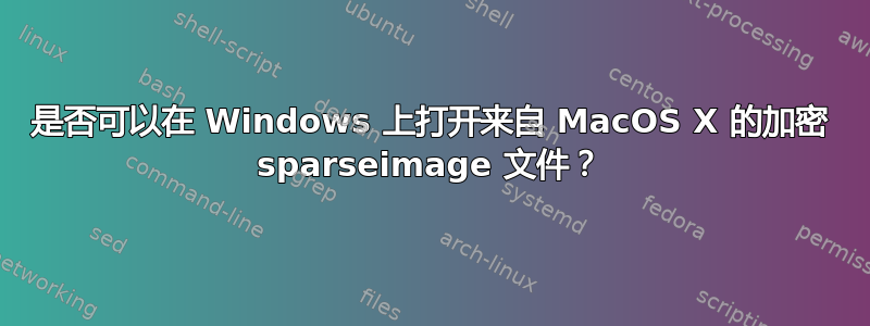 是否可以在 Windows 上打开来自 MacOS X 的加密 sparseimage 文件？