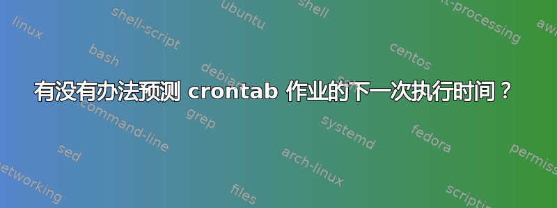 有没有办法预测 crontab 作业的下一次执行时间？