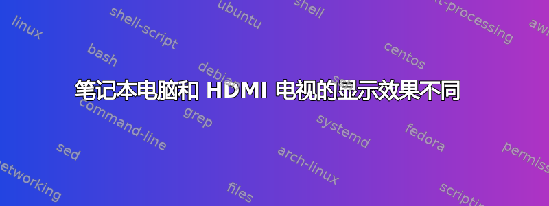 笔记本电脑和 HDMI 电视的显示效果不同 