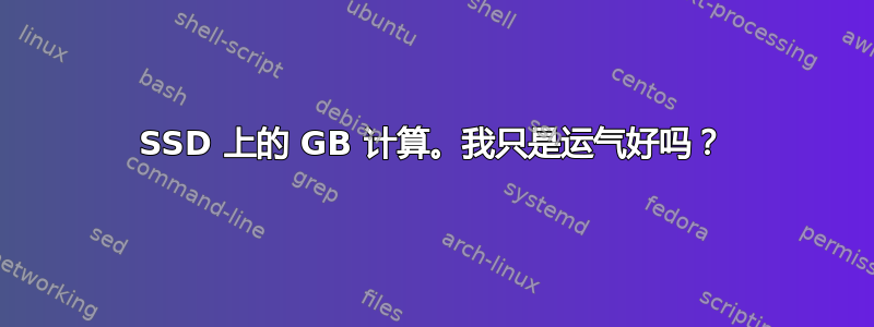 SSD 上的 GB 计算。我只是运气好吗？