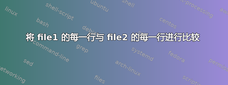 将 file1 的每一行与 file2 的每一行进行比较