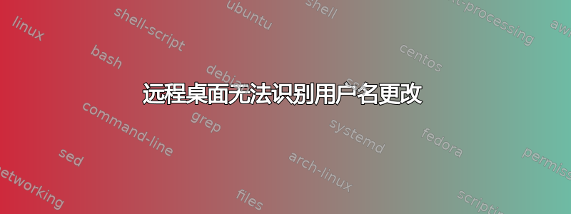 远程桌面无法识别用户名更改