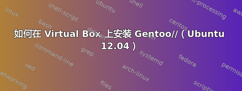 如何在 Virtual Box 上安装 Gentoo//（Ubuntu 12.04）