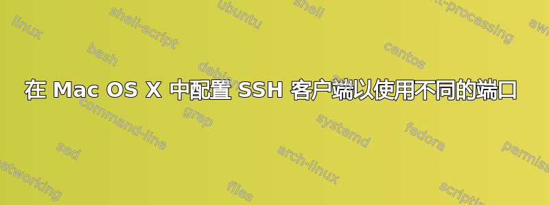 在 Mac OS X 中配置 SSH 客户端以使用不同的端口