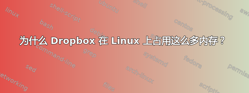 为什么 Dropbox 在 Linux 上占用这么多内存？