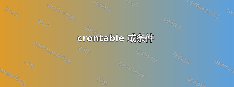 crontable 或条件